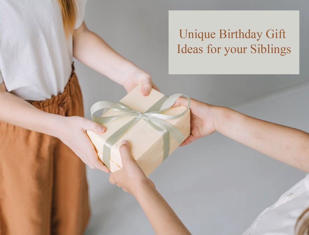 Unique birthday gifts ideas for your siblings
